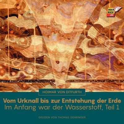 Vom Urknall bis zur Entstehung der Erde (Im Anfang war der Wasserstoff - Teil 1) - Hoimar Ditfurth, Audio, 9783991623779