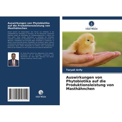Auswirkungen von Phytobiotika auf die Produktionsleistung von Masthähnchen, Taschenbuch von Toryali Arify, Verlag Unser Wissen, 978-620-4-25645-0