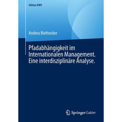 Pfadabhängigkeit im Internationalen Management. Eine interdisziplinäre Analyse., Taschenbuch von Andrea Niefnecker, Springer Fachmedien Wiesbaden