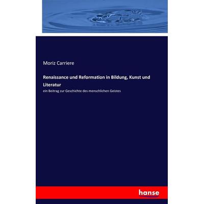 Renaissance und Reformation in Bildung, Kunst und Literatur, Taschenbuch von Moriz Carriere, Hansebooks, 978-3-7428-6546-5
