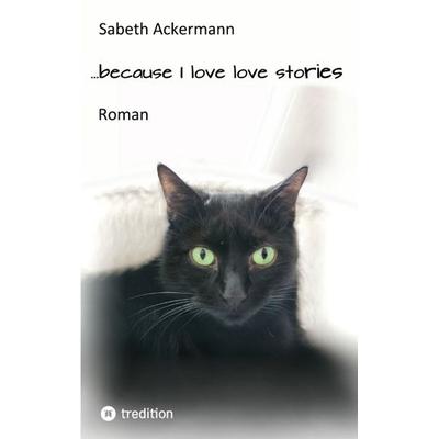 ...because I love love stories, Taschenbuch von Sabeth Ackermann, Tredition, 978-3-347-91140-6