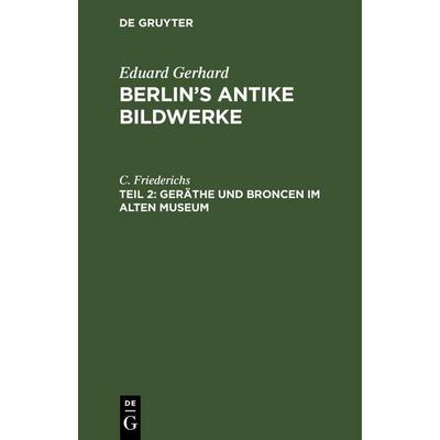 Geräthe und Broncen im Alten Museum, Gebundene Ausgabe von C. Friederichs, De Gruyter Mouton, 978-3-11-260701-5