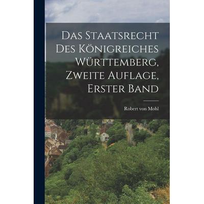 Das Staatsrecht des Königreiches Württemberg, zweite Auflage, erster Band, Taschenbuch von Robert Mohl, Legare Street Press, 978-1-01-726316-9