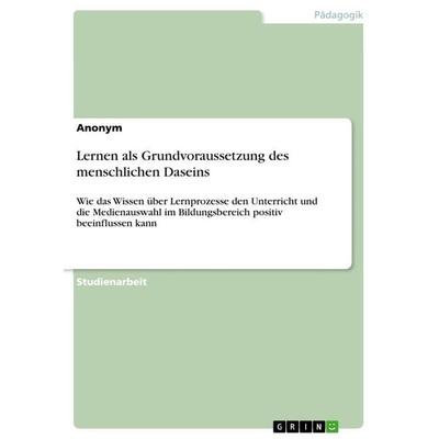 Lernen als Grundvoraussetzung des menschlichen Daseins, Taschenbuch von Anonymous, GRIN, 978-3-668-70938-6