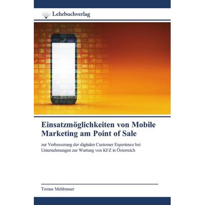 Einsatzmöglichkeiten von Mobile Marketing am Point of Sale, Taschenbuch von Tomas Mehlmauer, Lehrbuchverlag, 978-620-0-44688-6