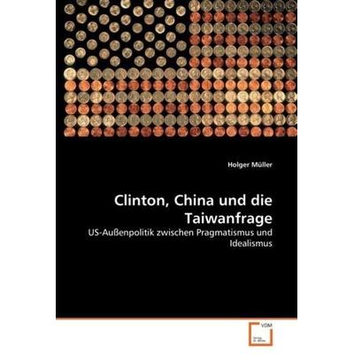 Müller, H: Clinton, China und die Taiwanfrage, Taschenbuch von Holger Müller, VDM, 978-3-639-04147-7