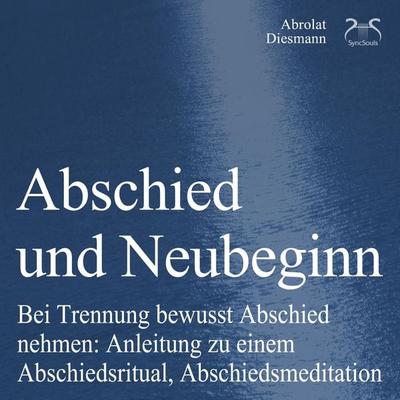 Abschied und Neubeginn - Bei Trennung bewusst Abschied nehmen: Anleitung zu einem Abschiedsritual, Abschiedsmeditation - Begleitung: Abschied Nehmen /