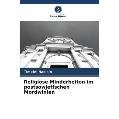 Religiöse Minderheiten im postsowjetischen Mordwinien, Taschenbuch von Timofei Nad'kin; Verlag Unser Wissen, 978-620-6-00271-0