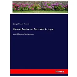 Life and Services of Gen. John A. Logan, Belletristik von George Francis Dawson