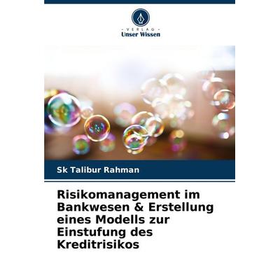 Risikomanagement im Bankwesen & Erstellung eines Modells zur Einstufung des Kreditrisikos, Taschenbuch von Sk Talibur Rahman, Verlag Unser Wissen,