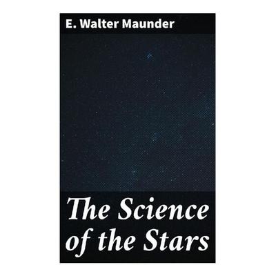 The Science of the Stars, Taschenbuch von E. Walter Maunder, Good Press, 978-80-272-9062-8