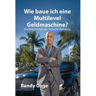 Wie baue ich eine Multilevel Geldmaschine?, Taschenbuch von Randy Gage, Life Success Media GmbH, 978-3-902114-86-0