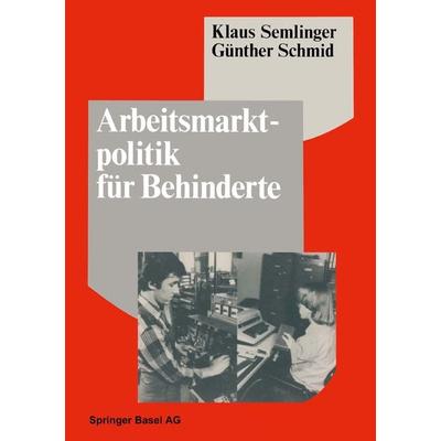 Arbeitsmarktpolitik für Behinderte, Taschenbuch von K. Semlinger,Schmid, Springer Basel, 978-3-7643-1730-0
