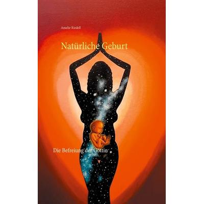 Natürliche Geburt, Taschenbuch von Amelie Riedell, BoD – Books on Demand, 978-3-7481-3941-6