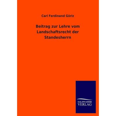 Beitrag zur Lehre vom Landschaftsrecht der Standesherrn, Taschenbuch von Carl Ferdinand Göriz, BoD - Books on Demand, 978-3-8460-4550-3