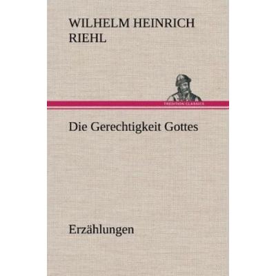 Die Gerechtigkeit Gottes - Erzählungen, Gebundene Ausgabe von Wilhelm Heinrich Riehl, Tredition, 978-3-8472-6545-0