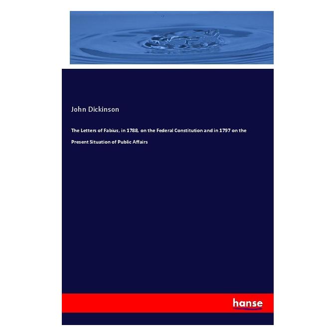 Hansebooks The Letters of Fabius, in 1788, on the Federal Constitution and in 1797 on the Present Situation of (Englisch, Softcover, John Dickinson) (56029005)