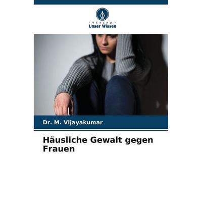Häusliche Gewalt gegen Frauen, Taschenbuch von M. Vijayakumar, Verlag Unser Wissen, 978-620-8-62522-1
