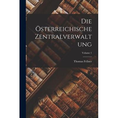 Die Österreichische Zentralverwaltung; Volume 1, Taschenbuch von Thomas Fellner, Legare Street Press, 978-1-01-557617-9