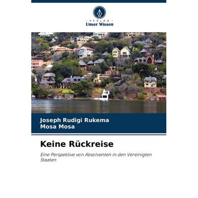 Keine Rückreise, Taschenbuch von Joseph Rudigi Rukema,Mosa Mosa, Verlag Unser Wissen, 978-620-7-35235-7