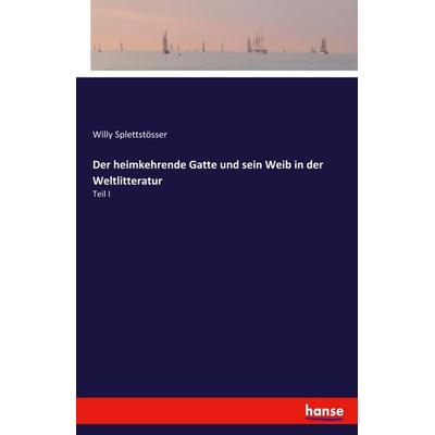 Der heimkehrende Gatte und sein Weib in der Weltlitteratur, Taschenbuch von Willy Splettstösser, Hansebooks, 978-3-337-78368-6