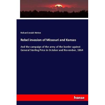 Rebel invasion of Missouri and Kansas, Taschenbuch von Richard Josiah Hinton, Hansebooks, 978-3-337-75638-3