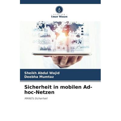Sicherheit in mobilen Ad-hoc-Netzen, Taschenbuch von Sheikh Abdul Wajid,Deebha Mumtaz, Verlag Unser Wissen, 978-620-8-08286-4