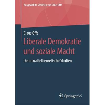 Liberale Demokratie und soziale Macht, Gebundene Ausgabe von Claus Offe, Springer Fachmedien Wiesbaden GmbH, 978-3-658-22264-2