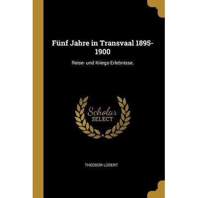Fünf Jahre in Transvaal 1895-1900: Reise- Und Kriegs-Erlebnisse., Taschenbuch von Theodor Ludert, Creative Media Partners, LLC, 978-0-341-05803-8