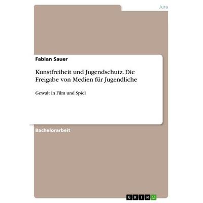Kunstfreiheit und Jugendschutz. Die Freigabe von Medien für Jugendliche, Taschenbuch von Fabian Sauer, GRIN, 978-3-668-61528-1