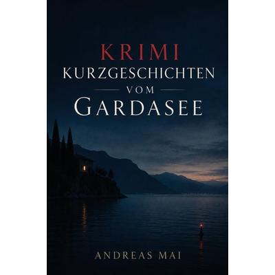Krimi Kurzgeschichten vom Gardasee, Taschenbuch von Andreas Mai, Buchwerk, 978-3-694-71079-0