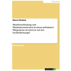 Mitarbeiterbindung und Mitarbeitermotivation in einem ambulanten Pflegedienst als Antwort auf d, Fachbücher von Marcel Niedack