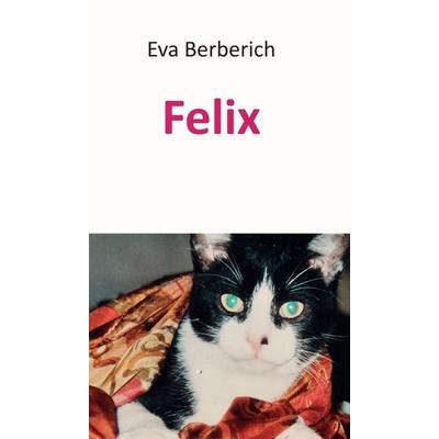 Felix, Gebundene Ausgabe von Eva Berberich, Tredition, 978-3-7439-8164-5