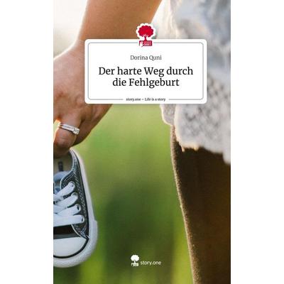 Der harte Weg durch die Fehlgeburt. Life is a Story - story.one, Gebundene Ausgabe von Dorina Quni, Story.one publishing, 978-3-7115-0734-1