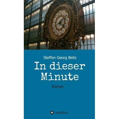 In dieser Minute, Gebundene Ausgabe von Steffen Georg Beitz, Tredition, 978-3-347-10792-2
