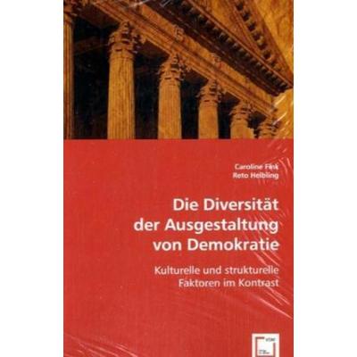Fink, C: Die Diversität der Ausgestaltung von Demokratie, Taschenbuch von Caroline Fink,Reto Helbling, VDM, 978-3-639-06121-5