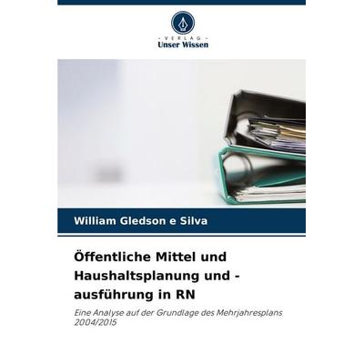 Öffentliche Mittel und Haushaltsplanung und -ausführung in RN, Taschenbuch von William Gledson e. Silva, Verlag Unser Wissen, 978-620-8-76643-6