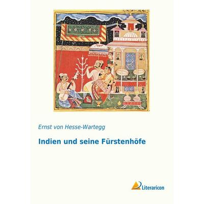 Indien und seine Fürstenhöfe, Taschenbuch von Ernst Hesse-Wartegg, Literaricon, 978-3-95697-760-2