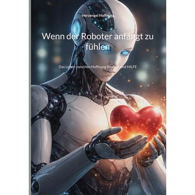 Wenn der Roboter anfängt zu fühlen, Taschenbuch von Hoffnung Herzengel, BoD – Books on Demand, 978-3-696-35978-2
