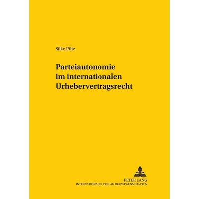 Parteiautonomie im internationalen Urhebervertragsrecht –, Taschenbuch von Silke Pütz, Peter Lang GmbH, Internationaler Verlag der Wissenschaften,
