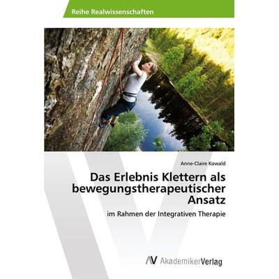 Das Erlebnis Klettern als bewegungstherapeutischer Ansatz, Taschenbuch von Anne-Claire Kowald, AV Akademikerverlag, 978-3-639-46158-9