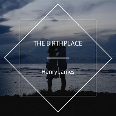The Birthplace - Henry James, Audio, 4067248393239