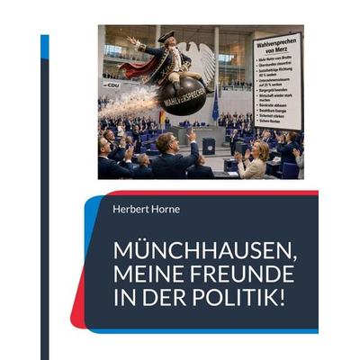 Münchhausen, meine Freunde in der Politik!, Gebundene Ausgabe von Herbert Horne, BoD – Books on Demand, 978-3-696-71231-0