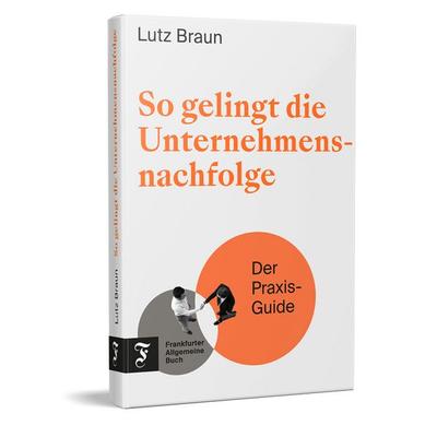 So gelingt die Unternehmensnachfolge, Gebundene Ausgabe von Lutz Braun, Frankfurter Allgemeine Buch, 978-3-96251-245-3