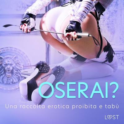 Oserai? - Una raccolta erotica proibita e tabù - LUST authors, Audio, 9788728488270