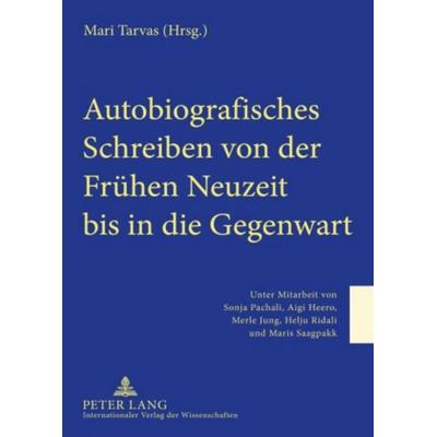 Autobiografisches Schreiben von der Frühen Neuzeit bis in die Gegenwart, Gebundene Ausgabe von , Peter Lang GmbH, Internationaler Verlag der