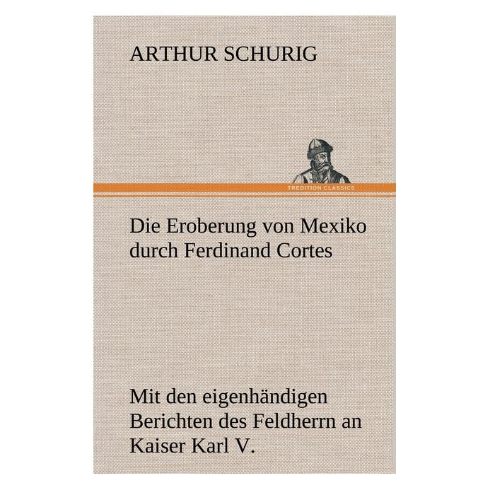 Bod Schurig:Die Eroberung von Mexiko durch (Deutsch, Hardcover, Arthur Schurig) (67978387)