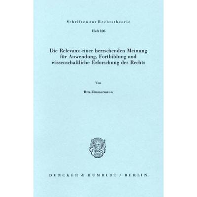 Die Relevanz einer herrschenden Meinung für Anwendung, Fortbildung und wissenschaftliche Erforschung des Rechts., Taschenbuch von Rita Zimmermann,