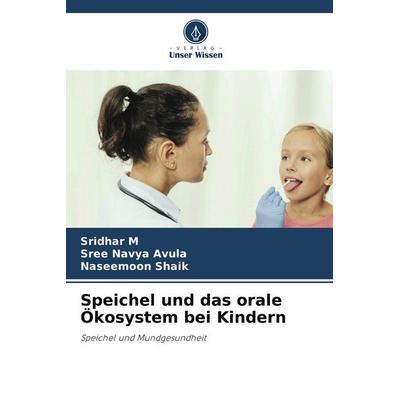 Speichel und das orale Ökosystem bei Kindern, Taschenbuch von Sridhar M.,Sree Navya Avula,Naseemoon Shaik, Verlag Unser Wissen