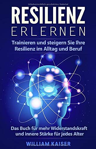 William Kaiser - Resilienz erlernen: Trainieren und steigern Sie Ihre Resilienz im Alltag und Beruf Das Buch für mehr Widerstandskraft und innere Stärke für jedes Alter - Preis vom 30.09.2026 09:01:18 h